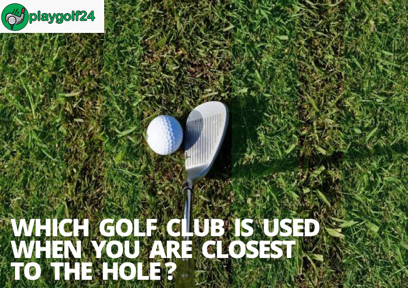 Which golf club is used when you are closest to the hole?