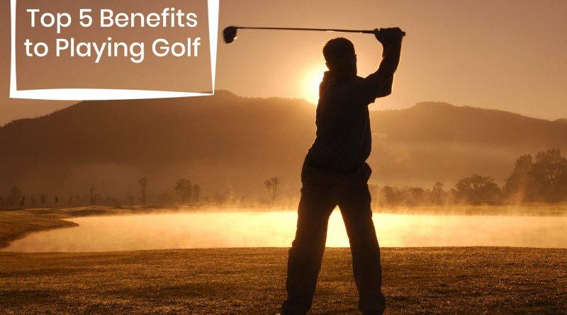 Top 5 Benefits to Playing Golf